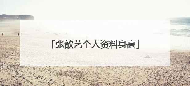 张歆艺个人资料身高