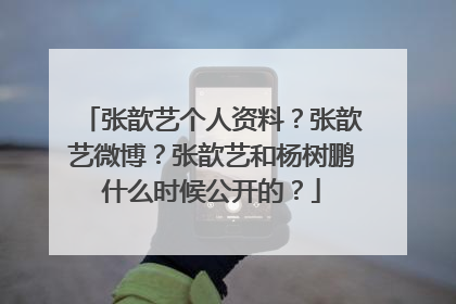 张歆艺个人资料?张歆艺微博?张歆艺和杨树鹏什么时候公开的?