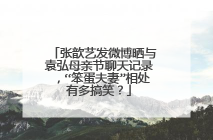 张歆艺发微博晒与袁弘母亲节聊天记录,“笨蛋夫妻”相处有多搞笑?