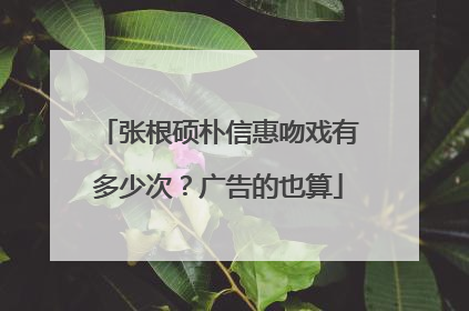 张根硕朴信惠吻戏有多少次?广告的也算