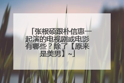 张根硕跟朴信惠一起演的电视剧或电影有哪些?除了【原来是美男】~