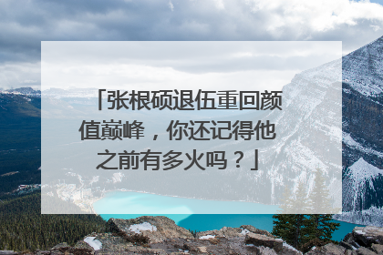 张根硕退伍重回颜值巅峰，你还记得他之前有多火吗？