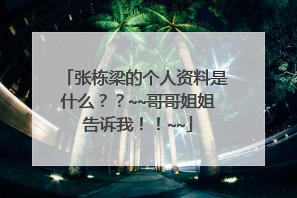 张栋梁的个人资料是什么??~~哥哥姐姐告诉我!!~~