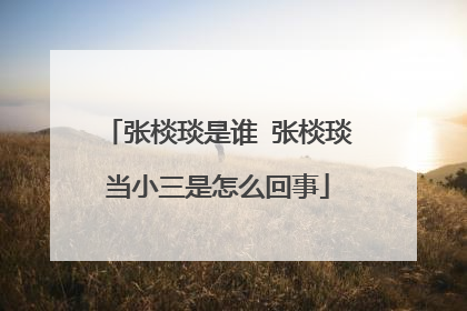 张棪琰是谁 张棪琰当小三是怎么回事