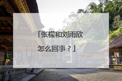 张檬和刘雨欣怎么回事？