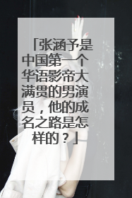 张涵予是中国第一个华语影帝大满贯的男演员，他的成名之路是怎样的？