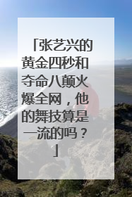 张艺兴的黄金四秒和夺命八颠火爆全网，他的舞技算是一流的吗？