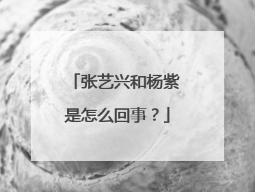 张艺兴和杨紫是怎么回事？