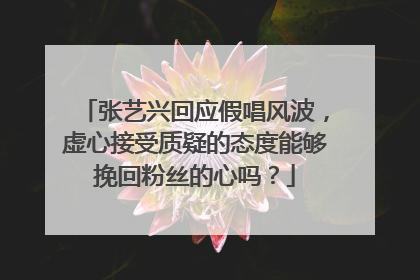 张艺兴回应假唱风波，虚心接受质疑的态度能够挽回粉丝的心吗？