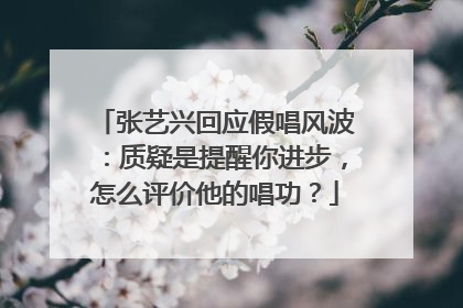 张艺兴回应假唱风波:质疑是提醒你进步,怎么评价他的唱功?