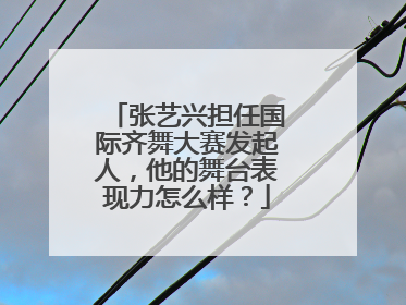 张艺兴担任国际齐舞大赛发起人，他的舞台表现力怎么样？