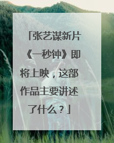 张艺谋新片《一秒钟》即将上映,这部作品主要讲述了什么?
