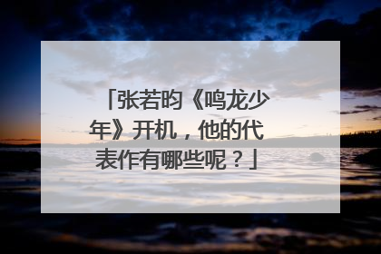 张若昀《鸣龙少年》开机,他的代表作有哪些呢?