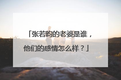 张若昀的老婆是谁,他们的感情怎么样?
