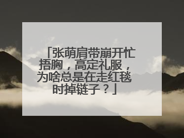 张萌肩带崩开忙捂胸,高定礼服,为啥总是在走红毯时掉链子?