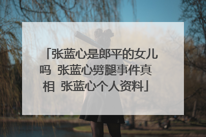 张蓝心是郎平的女儿吗 张蓝心劈腿事件真相 张蓝心个人资料