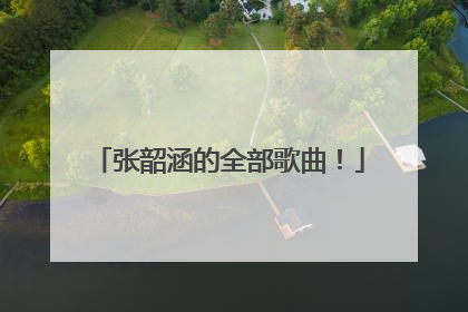 张韶涵的全部歌曲！
