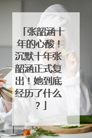 张韶涵十年的心酸！沉默十年张韶涵正式复出！她到底经历了什么？