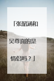 张韶涵和吴尊真的是情侣吗？