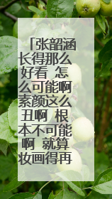 张韶涵长得那么好看 怎么可能啊素颜这么丑啊 根本不可能啊 就算妆画得再好也不可能啊 到底是不是真的