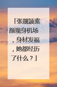 张靓颖素颜现身机场,身材发福,她都经历了什么?
