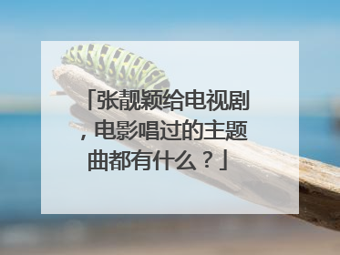 张靓颖给电视剧,电影唱过的主题曲都有什么?