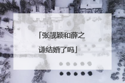 张靓颖和薛之谦结婚了吗