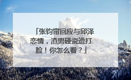 张钧甯回应与邱泽恋情,渣男碰瓷遭打脸!你怎么看?