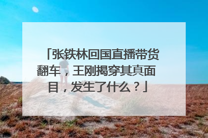 张铁林回国直播带货翻车，王刚揭穿其真面目，发生了什么？