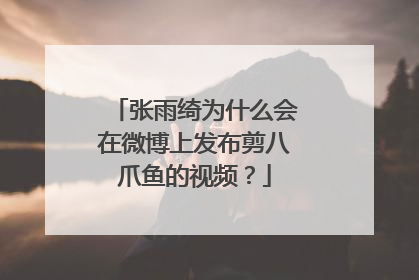 张雨绮为什么会在微博上发布剪八爪鱼的视频?