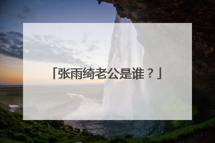 张雨绮老公是谁？