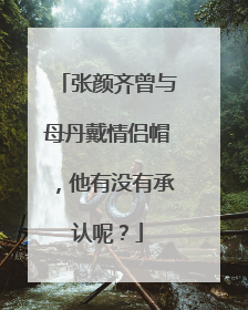 张颜齐曾与母丹戴情侣帽，他有没有承认呢？