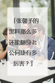 张馨予的黑料那么多还能翻身老公何捷有多厉害？