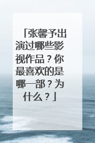 张馨予出演过哪些影视作品？你最喜欢的是哪一部？为什么？