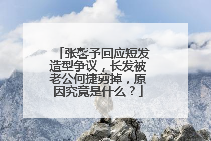 张馨予回应短发造型争议,长发被老公何捷剪掉,原因究竟是什么?