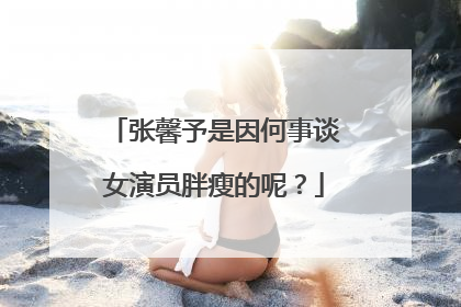 张馨予是因何事谈女演员胖瘦的呢?