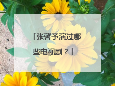 张馨予演过哪些电视剧？