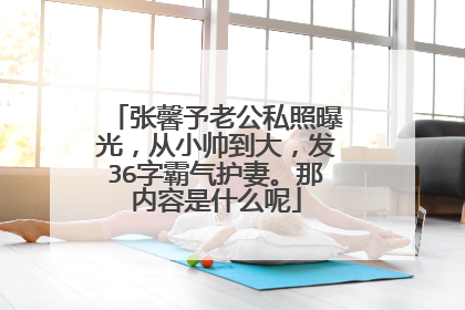 张馨予老公私照曝光，从小帅到大，发36字霸气护妻。那内容是什么呢