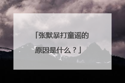 张默暴打童谣的原因是什么?