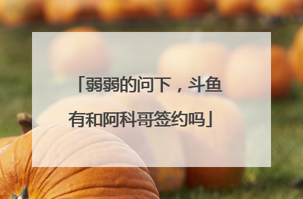 弱弱的问下,斗鱼有和阿科哥签约吗