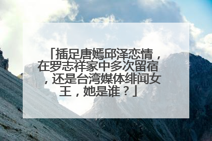插足唐嫣邱泽恋情，在罗志祥家中多次留宿，还是台湾媒体绯闻女王，她是谁？