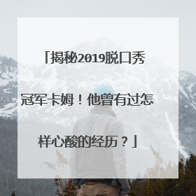 揭秘2019脱口秀冠军卡姆!他曾有过怎样心酸的经历?