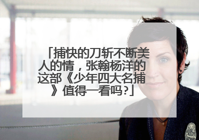 捕快的刀斩不断美人的情,张翰杨洋的这部《少年四大名捕》值得一看吗?