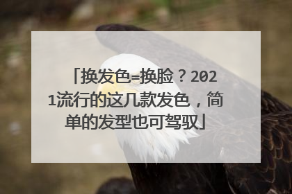 换发色=换脸？2021流行的这几款发色，简单的发型也可驾驭