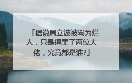 据说周立波被骂为烂人，只是得罪了两位大佬，究竟都是谁?