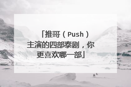推哥（Push）主演的四部泰剧，你更喜欢哪一部