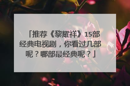 推荐《黎耀祥》15部经典电视剧，你看过几部呢？哪部最经典呢？