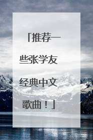 推荐一些张学友经典中文歌曲!