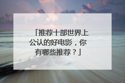 推荐十部世界上公认的好电影，你有哪些推荐？