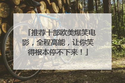 推荐十部欧美爆笑电影，全程高能，让你笑得根本停不下来！